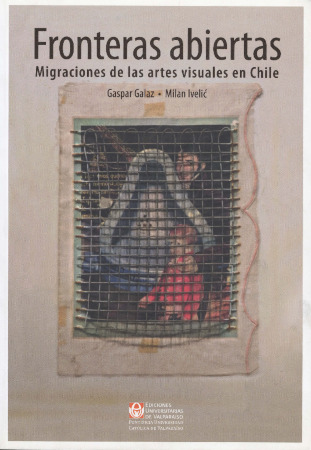 Fronteras Abiertas. Migraciones de las Artes Visuales en Chile